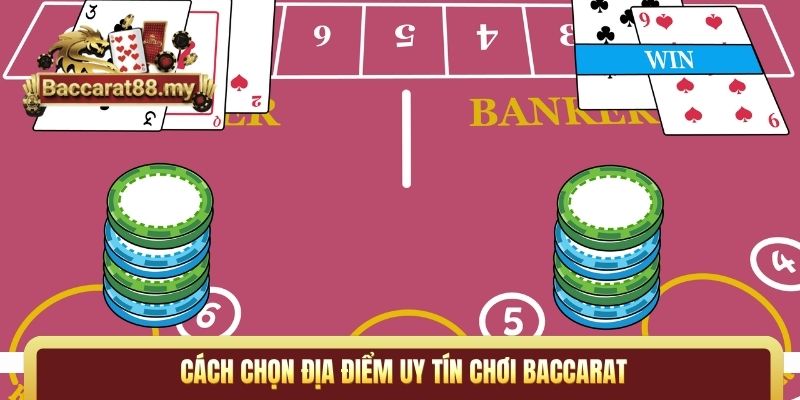 Cách chọn địa điểm uy tín chơi Baccarat