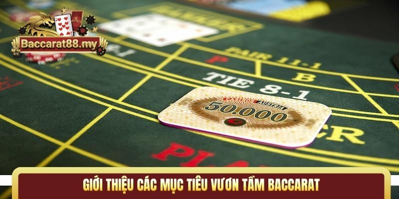 Giới thiệu các mục tiêu vươn tầm Baccarat