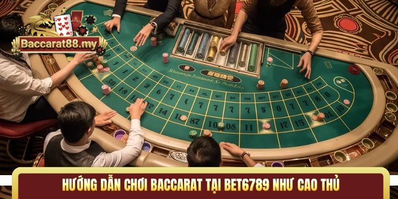 Hướng dẫn chơi Baccarat tại Bet6789 như cao thủ