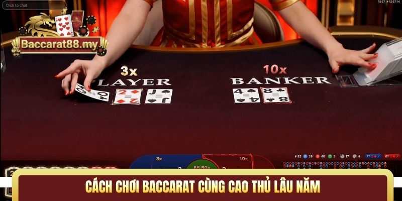 Cách chơi Baccarat cùng cao thủ lâu năm